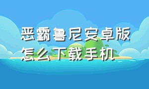 恶霸鲁尼安卓版怎么下载手机