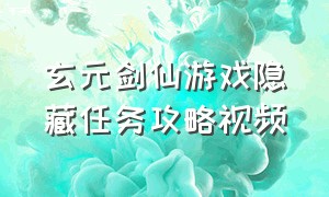 玄元剑仙游戏隐藏任务攻略视频