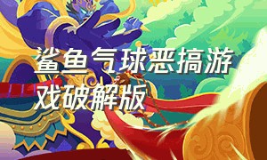 鲨鱼气球恶搞游戏破解版