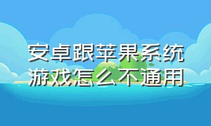 安卓跟苹果系统游戏怎么不通用