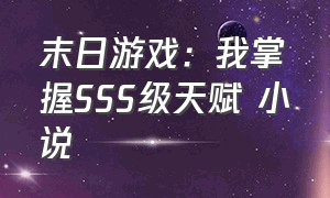 末日游戏：我掌握SSS级天赋 小说