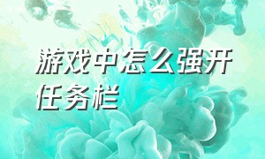 游戏中怎么强开任务栏