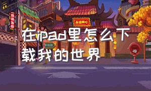 在ipad里怎么下载我的世界