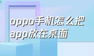 oppo手机怎么把app放在桌面