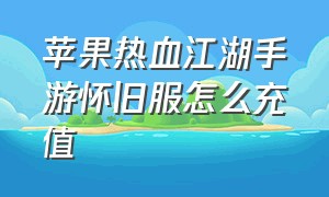 苹果热血江湖手游怀旧服怎么充值