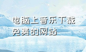 电脑上音乐下载免费的网站