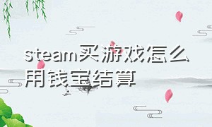 steam买游戏怎么用钱宝结算