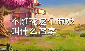 不雕花这个游戏叫什么名字