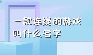 一款连线的游戏叫什么名字