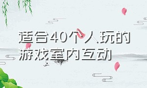 适合40个人玩的游戏室内互动