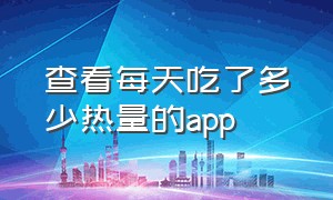 查看每天吃了多少热量的app