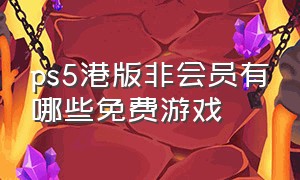 ps5港版非会员有哪些免费游戏