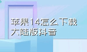 苹果14怎么下载大陆版抖音