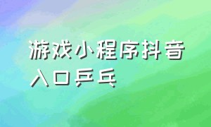 游戏小程序抖音入口乒乓