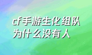 cf手游生化组队为什么没有人