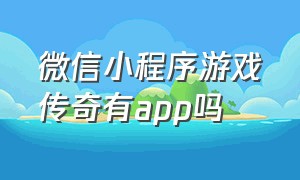 微信小程序游戏传奇有app吗