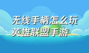 无线手柄怎么玩英雄联盟手游