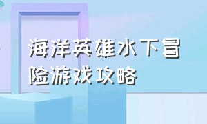 海洋英雄水下冒险游戏攻略