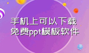 手机上可以下载免费ppt模板软件