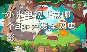 小米电视下载哪个app免费全网电影