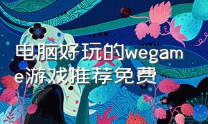 电脑好玩的wegame游戏推荐免费