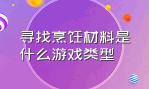 寻找烹饪材料是什么游戏类型