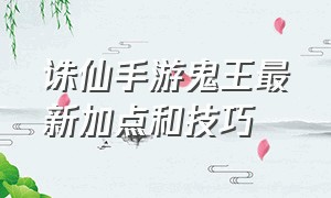 诛仙手游鬼王最新加点和技巧