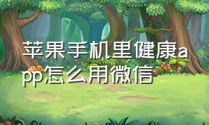 苹果手机里健康app怎么用微信