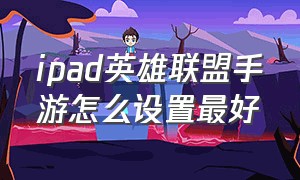 ipad英雄联盟手游怎么设置最好