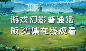 游戏幻影普通话版30集在线观看