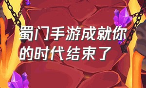 蜀门手游成就你的时代结束了