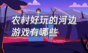 农村好玩的河边游戏有哪些