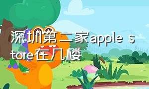深圳第二家apple store在几楼