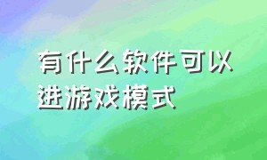 有什么软件可以进游戏模式