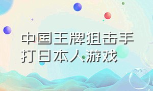 中国王牌狙击手打日本人游戏