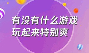 有没有什么游戏玩起来特别爽