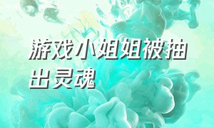 游戏小姐姐被抽出灵魂