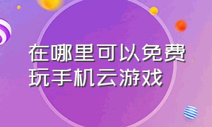 在哪里可以免费玩手机云游戏