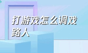 打游戏怎么调戏路人