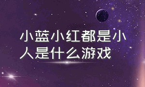 小蓝小红都是小人是什么游戏