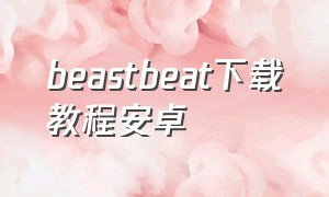 beastbeat下载教程安卓