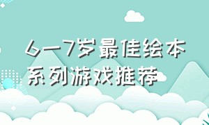 6一7岁最佳绘本系列游戏推荐