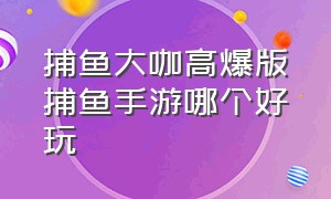 捕鱼大咖高爆版捕鱼手游哪个好玩