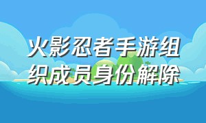 火影忍者手游组织成员身份解除