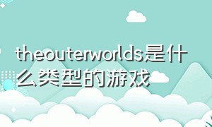 theouterworlds是什么类型的游戏