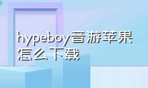 hypeboy音游苹果怎么下载