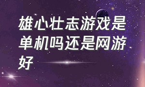 雄心壮志游戏是单机吗还是网游好