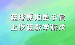 篮球原地单手肩上投篮教学游戏