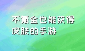 不氪金也能获得皮肤的手游