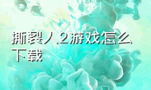 撕裂人2游戏怎么下载